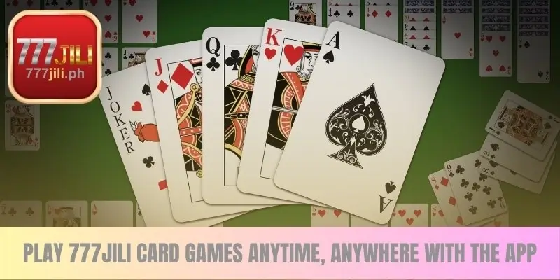 Play 777JILI card games Anytime, Anywhere with the App