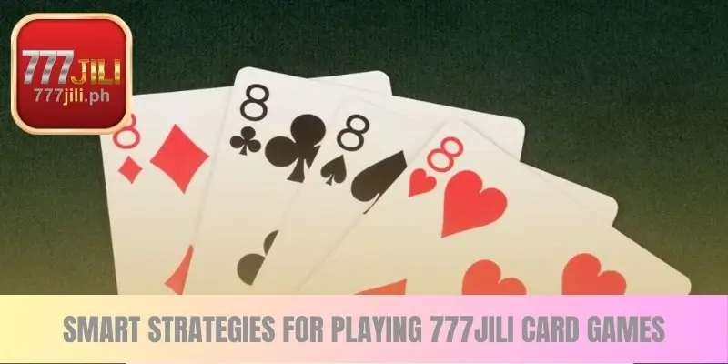 Smart Strategies for Playing 777JILI Card Games