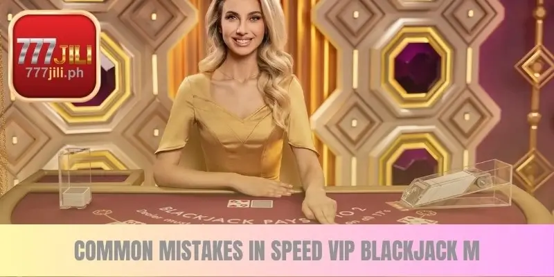 Common Mistakes in Speed VIP Blackjack M